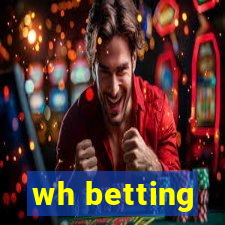 wh betting