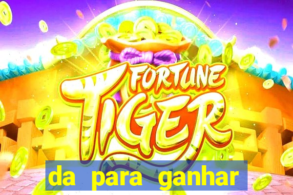 da para ganhar dinheiro no jogo do tigre