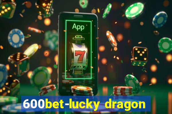 600bet-lucky dragon