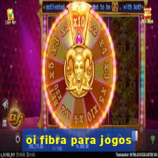 oi fibra para jogos