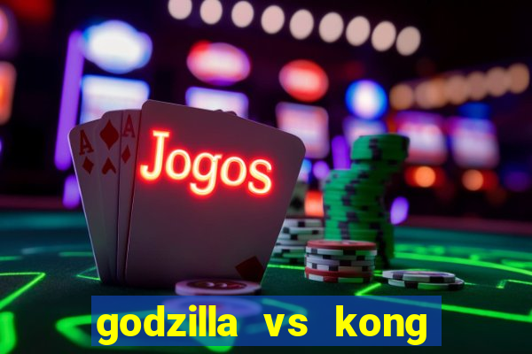 godzilla vs kong filme completo dublado