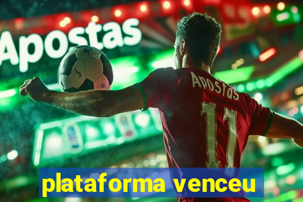 plataforma venceu