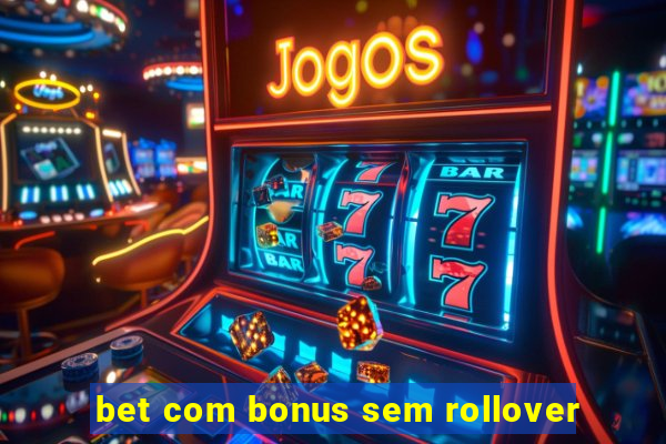 bet com bonus sem rollover