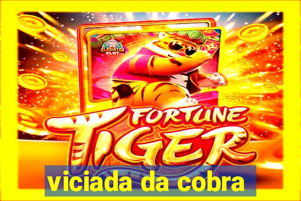 viciada da cobra