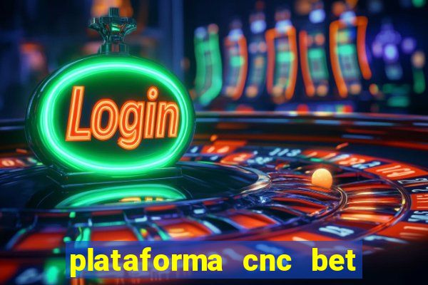 plataforma cnc bet é confiável