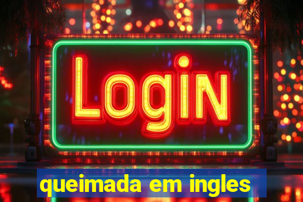 queimada em ingles