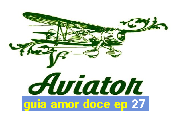 guia amor doce ep 27