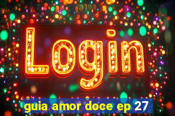 guia amor doce ep 27