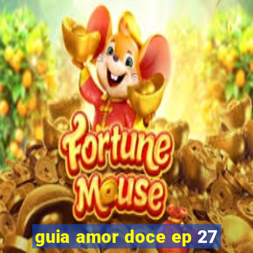 guia amor doce ep 27