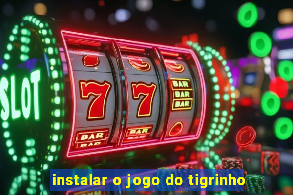 instalar o jogo do tigrinho