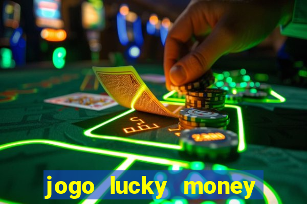 jogo lucky money ganhar dinheiro de verdade