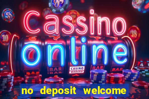 no deposit welcome bonus casinos