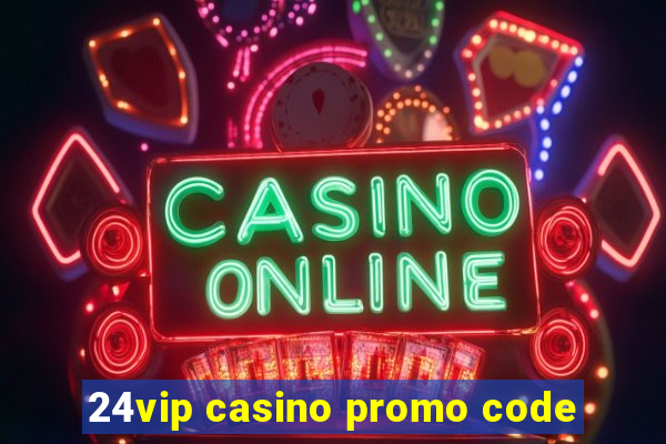 24vip casino promo code