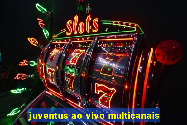 juventus ao vivo multicanais