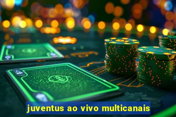 juventus ao vivo multicanais