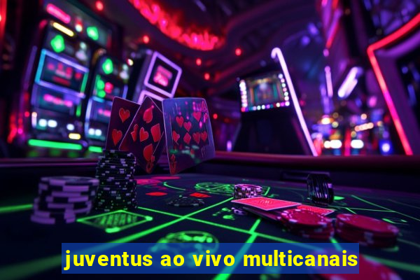 juventus ao vivo multicanais