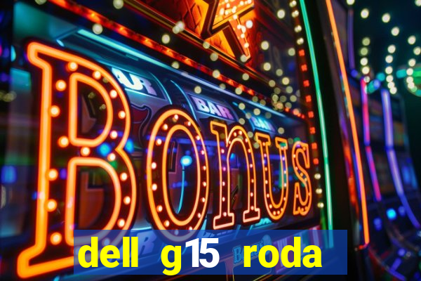 dell g15 roda quais jogos