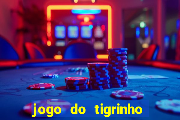 jogo do tigrinho que da dinheiro no cadastro