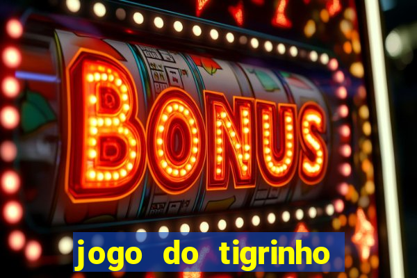 jogo do tigrinho que da dinheiro no cadastro