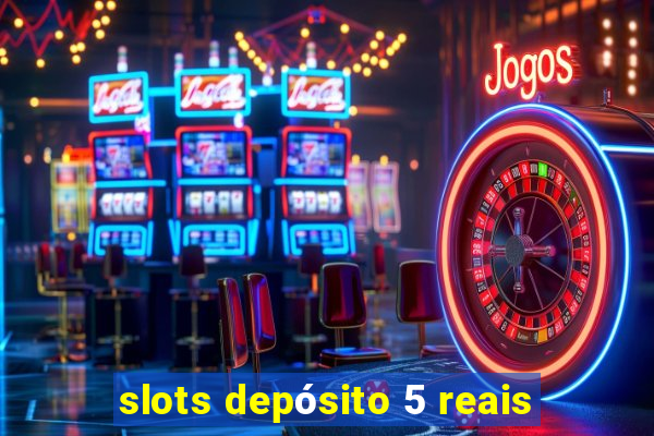 slots depósito 5 reais