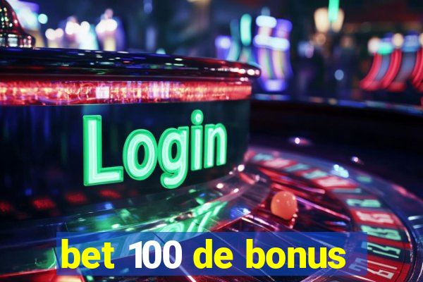 bet 100 de bonus