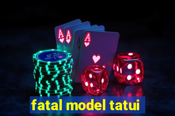 fatal model tatui