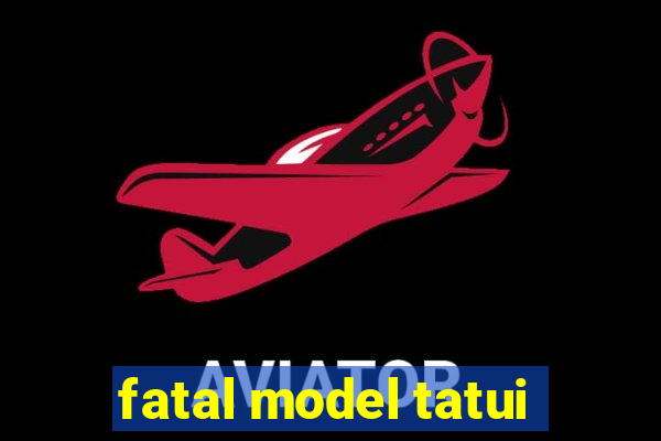 fatal model tatui