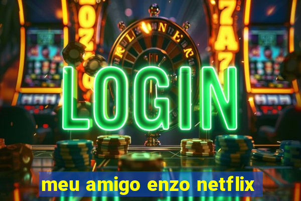 meu amigo enzo netflix