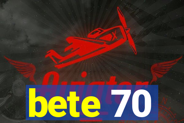 bete 70