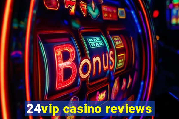 24vip casino reviews