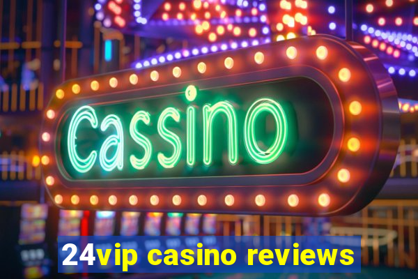 24vip casino reviews