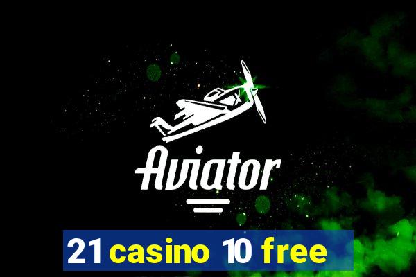 21 casino 10 free