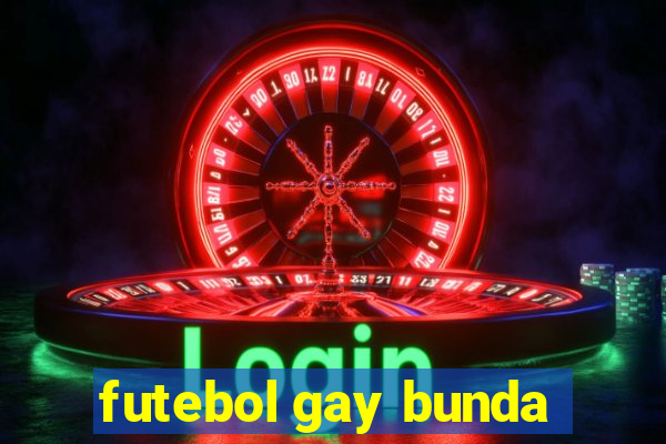 futebol gay bunda