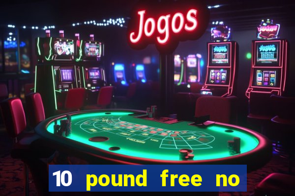 10 pound free no deposit casino uk