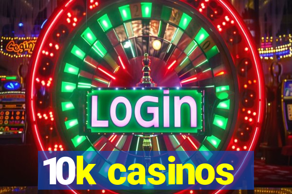 10k casinos