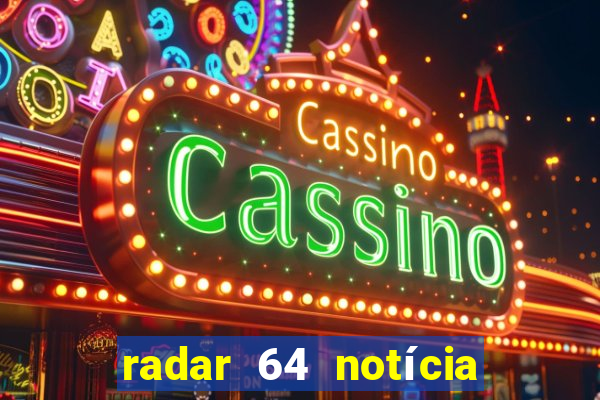 radar 64 notícia de eunápolis