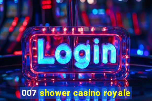 007 shower casino royale