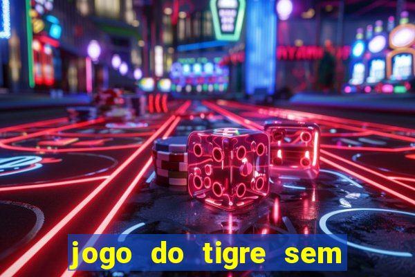 jogo do tigre sem precisar depositar