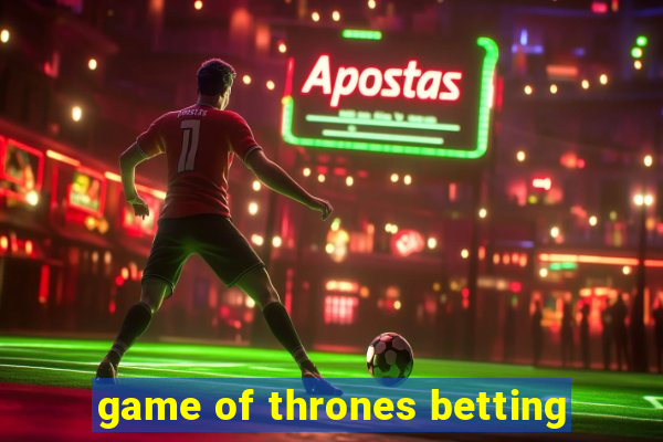 game of thrones betting