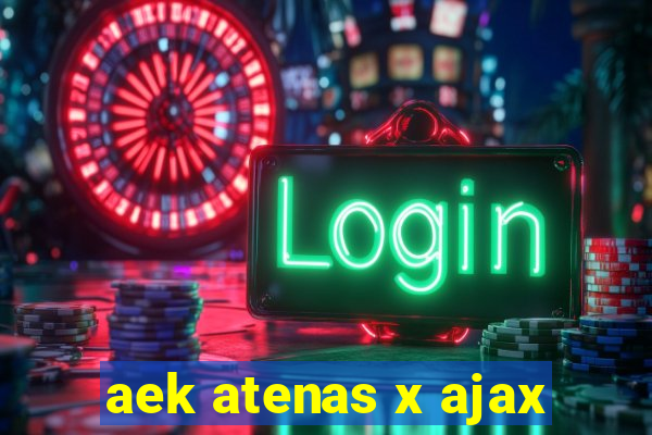 aek atenas x ajax