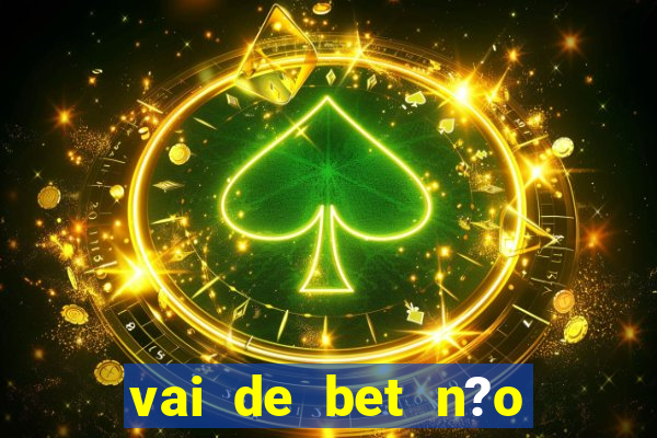 vai de bet n?o consigo sacar