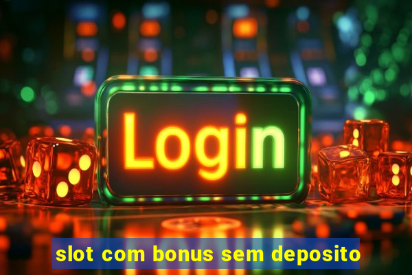 slot com bonus sem deposito