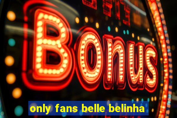 only fans belle belinha