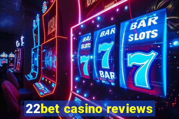 22bet casino reviews