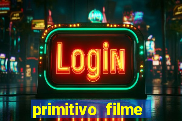 primitivo filme completo dublado mega filmes