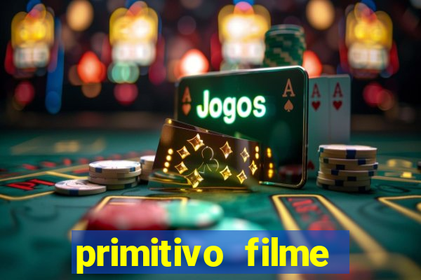 primitivo filme completo dublado mega filmes