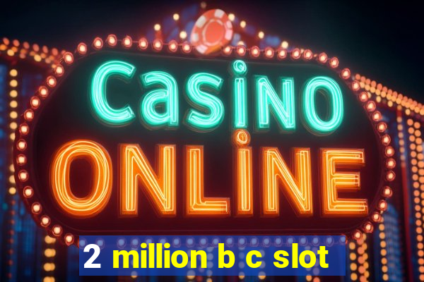 2 million b c slot