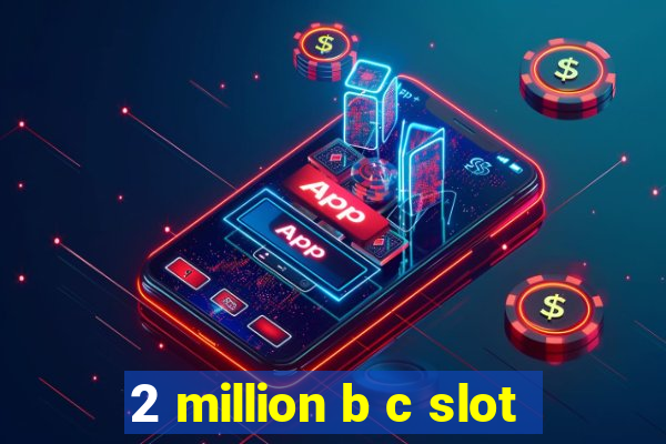 2 million b c slot