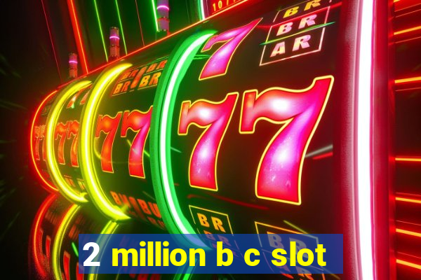 2 million b c slot