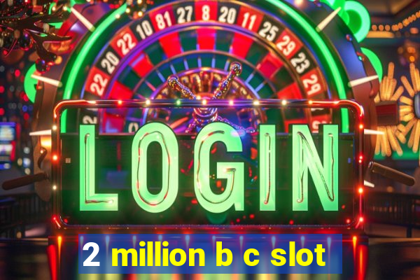 2 million b c slot